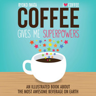 Coffee Gives Me Superpowers: An Illustrated Book about the Most