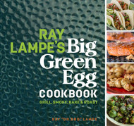 Ray Lampe's Big Green Egg Cookbook