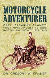 Motorcycle Adventurer: Carl Stearns Clancy: First Motorcyclist To