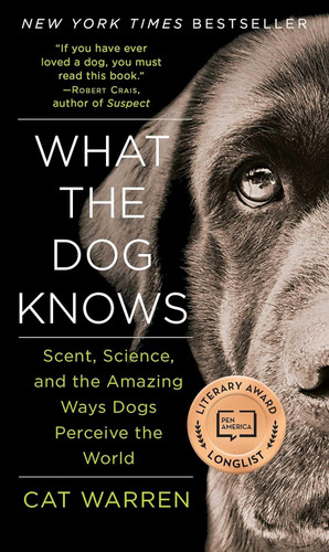 What the Dog Knows: Scent Science and the Amazing Ways Dogs Perceive