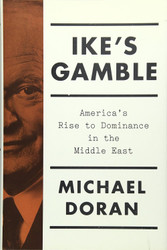 Ike's Gamble: America's Rise to Dominance in the Middle East