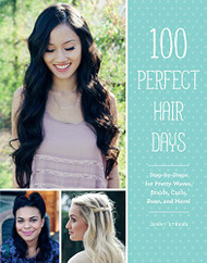 100 Perfect Hair Days: Step-by-Steps for Pretty Waves Braids Curls