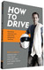 How to Drive: Real World Instruction and Advice from Hollywood's Top