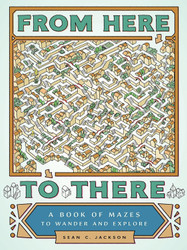 From Here to There: A Book of Mazes to Wander and Explore