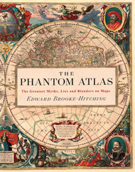 The Phantom Atlas: The Greatest Myths Lies and Blunders on Maps