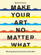 Make Your Art No Matter What: Moving Beyond Creative Hurdles