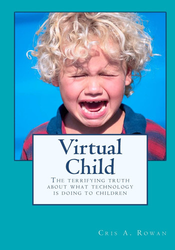 Virtual Child: The terrifying truth about what technology is doing to