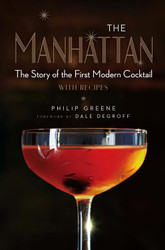 The Manhattan: The Story of the First Modern Cocktail with Recipes -