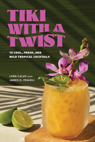 Tiki with a Twist: 75 Cool Fresh and Wild Tropical Cocktails - A