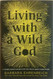 Living with a Wild God: A Nonbeliever's Search for the Truth about