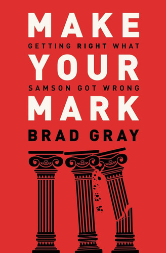 Make Your Mark: Getting Right What Samson Got Wrong
