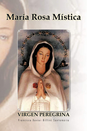 Maria Rosa Mistica: Virgen Peregrina (Spanish Version)