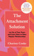 The Attachment Solution: Let Go of Your Fears and Learn How to Have