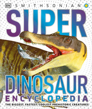 Super Dinosaur Encyclopedia: The Biggest Fastest Coolest Prehistoric