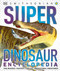 Super Dinosaur Encyclopedia: The Biggest Fastest Coolest Prehistoric