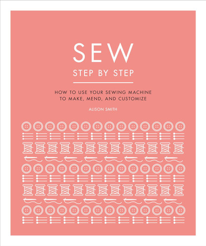 Sew Step by Step: How to use your sewing machine to make mend and