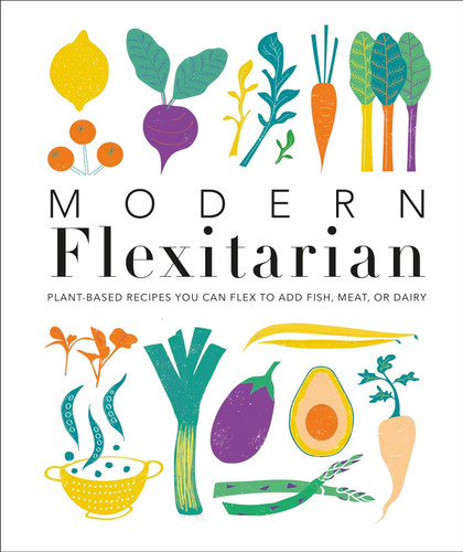 Modern Flexitarian: Plant-inspired Recipes You Can Flex to Add Fish