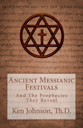 Ancient Messianic Festivals: And The Prophecies They Reveal