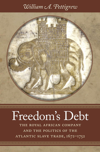 Freedom's Debt: The Royal African Company and the Politics of the