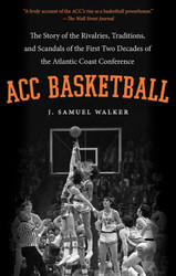 ACC Basketball: The Story of the Rivalries Traditions and Scandals of