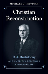 Christian Reconstruction: R. J. Rushdoony and American Religious