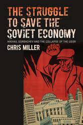 The Struggle to Save the Soviet Economy: Mikhail Gorbachev and the