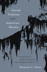 Sexual Violence and American Slavery: The Making of a Rape Culture in