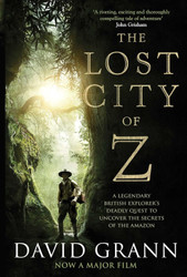 The Lost City of Z: A Legendary British Explorer's Deadly Quest to