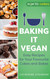 Baking it Vegan: Easy Recipes for Your Favourite Cakes and Bakes