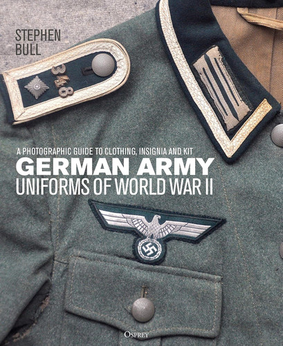 German Army Uniforms of World War II: A photographic guide to