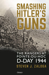 Smashing Hitler's Guns: The Rangers at Pointe-du-Hoc D-Day 1944