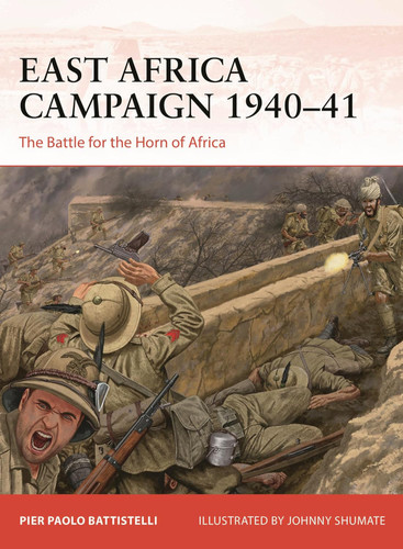 East Africa Campaign 1940-41: The Battle for the Horn of Africa
