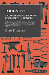 Tool-Steel - A Concise Handbook on Tool-Steel in General - Its