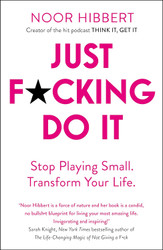 Just F*cking Do It: Stop Playing Small. Transform Your Life.