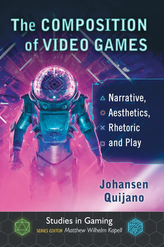 The Composition of Video Games: Narrative Aesthetics Rhetoric and Play