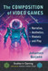 The Composition of Video Games: Narrative Aesthetics Rhetoric and Play