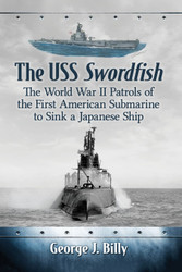 The USS Swordfish: The World War II Patrols of the First American
