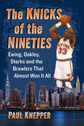 The Knicks of the Nineties: Ewing Oakley Starks and the Brawlers That