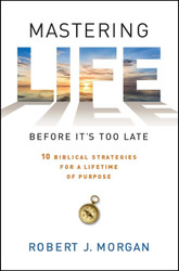 Mastering Life Before It's Too Late: 10 Biblical Strategies for a