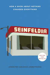 Seinfeldia: How a Show About Nothing Changed Everything