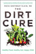 The Dirt Cure: Healthy Food Healthy Gut Happy Child