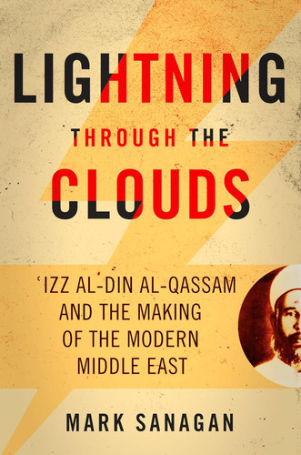 Lightning through the Clouds: ?Izz al-Din al-Qassam and the Making of