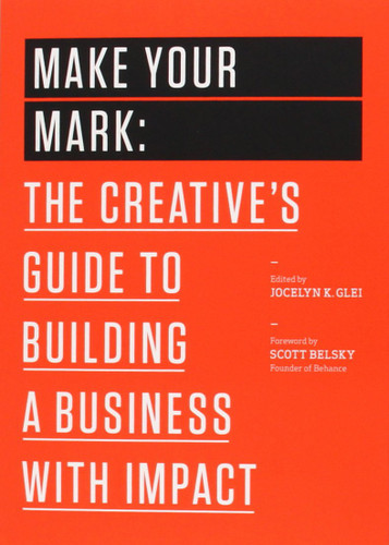 Make Your Mark: The Creative's Guide to Building a Business with