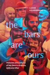 The Bars Are Ours: Histories and Cultures of Gay Bars in America 1960