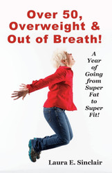 Over 50 Overweight & Out Of Breath: A Year Of Going From Super Fat To