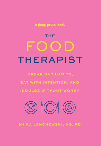The Food Therapist: Break Bad Habits Eat with Intention and Indulge