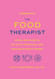 The Food Therapist: Break Bad Habits Eat with Intention and Indulge