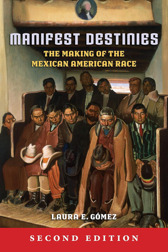 Manifest Destinies:The Making of the Mexican American Race