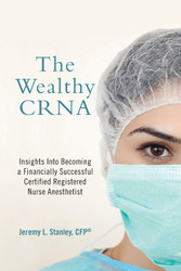 The Wealthy CRNA: Insights Into Becoming a Financially Successful