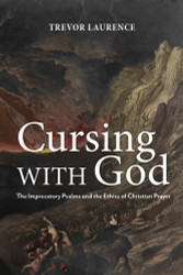 Cursing with God: The Imprecatory Psalms and the Ethics of Christian